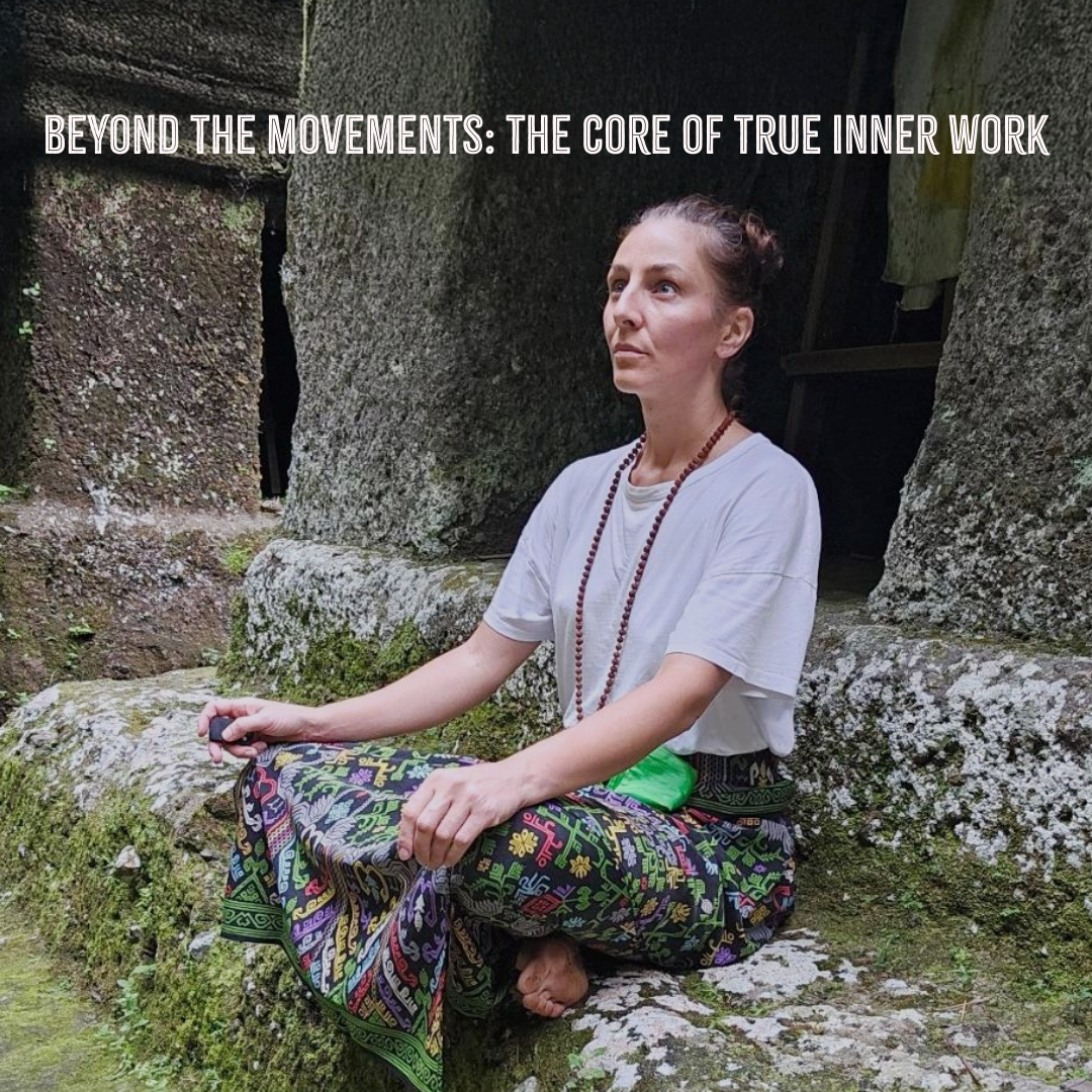 Beyond the Movements: The Core of True Inner Work